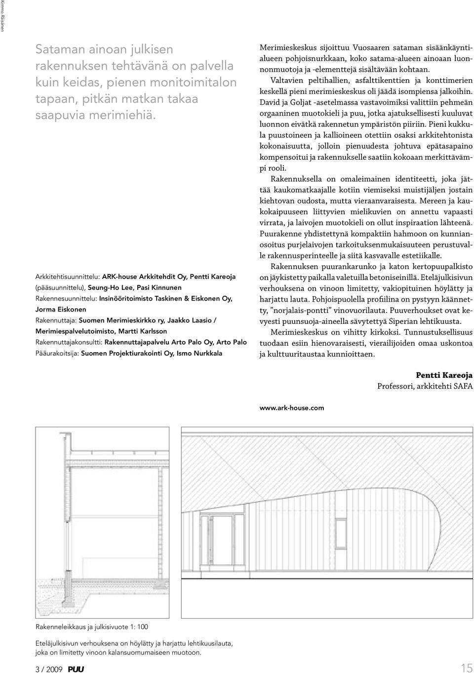 Rakennuttaja: Suomen Merimieskirkko ry, Jaakko Laasio / Merimiespalvelutoimisto, Martti Karlsson Rakennuttajakonsultti: Rakennuttajapalvelu Arto Palo Oy, Arto Palo Pääurakoitsija: Suomen