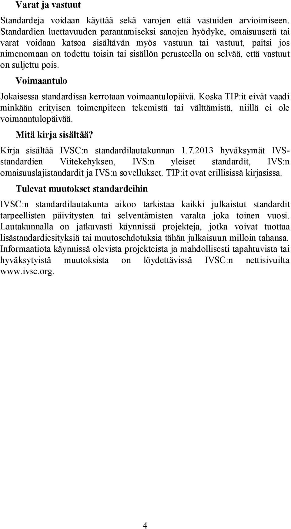 selvää, että vastuut on suljettu pois. Voimaantulo Jokaisessa standardissa kerrotaan voimaantulopäivä.