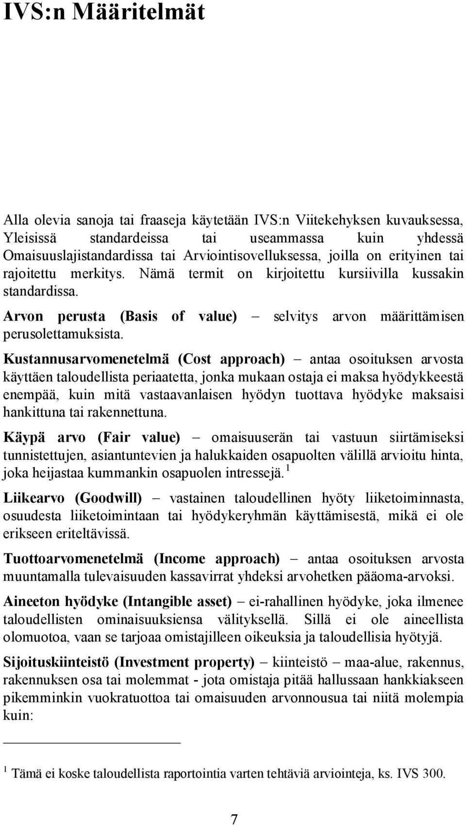 selvitys arvon määrittämisen Kustannusarvomenetelmä (Cost approach) antaa osoituksen arvosta käyttäen taloudellista periaatetta, jonka mukaan ostaja ei maksa hyödykkeestä enempää, kuin mitä