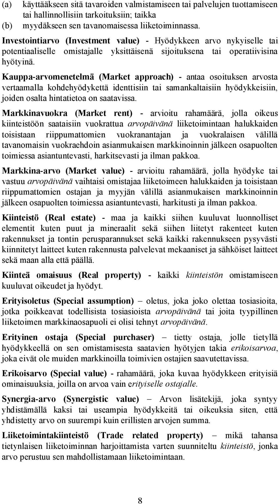 Kauppa-arvomenetelmä (Market approach) - antaa osoituksen arvosta vertaamalla kohdehyödykettä identtisiin tai samankaltaisiin hyödykkeisiin, joiden osalta hintatietoa on saatavissa.