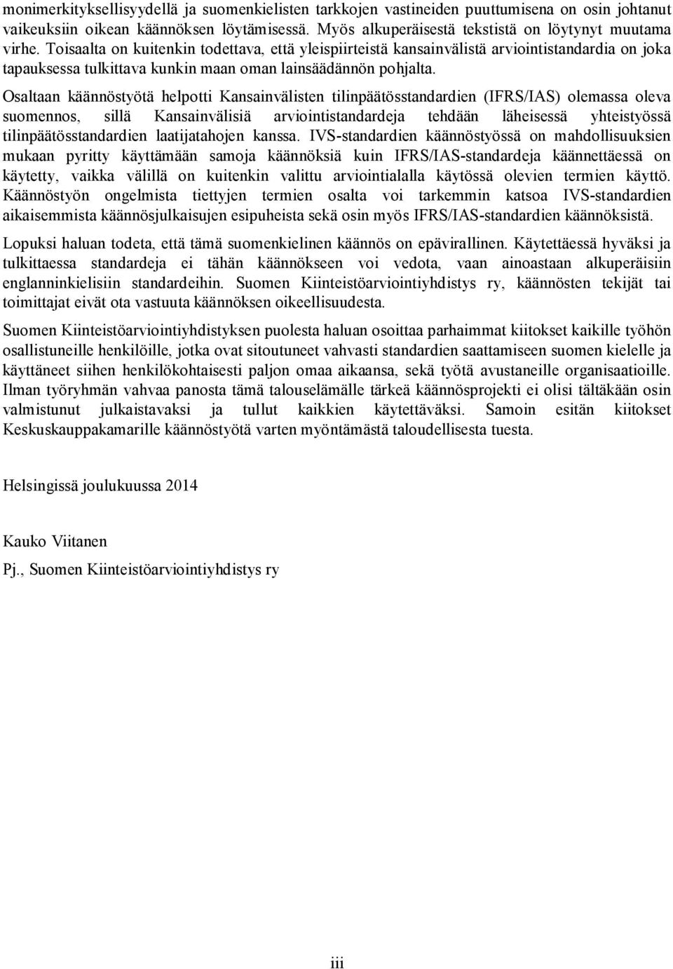 Osaltaan käännöstyötä helpotti Kansainvälisten tilinpäätösstandardien (IFRS/IAS) olemassa oleva suomennos, sillä Kansainvälisiä arviointistandardeja tehdään läheisessä yhteistyössä