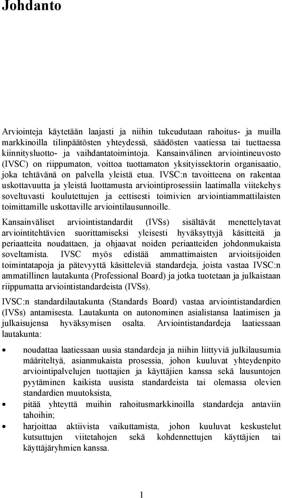 IVSC:n tavoitteena on rakentaa uskottavuutta ja yleistä luottamusta arviointiprosessiin laatimalla viitekehys soveltuvasti koulutettujen ja eettisesti toimivien arviointiammattilaisten toimittamille