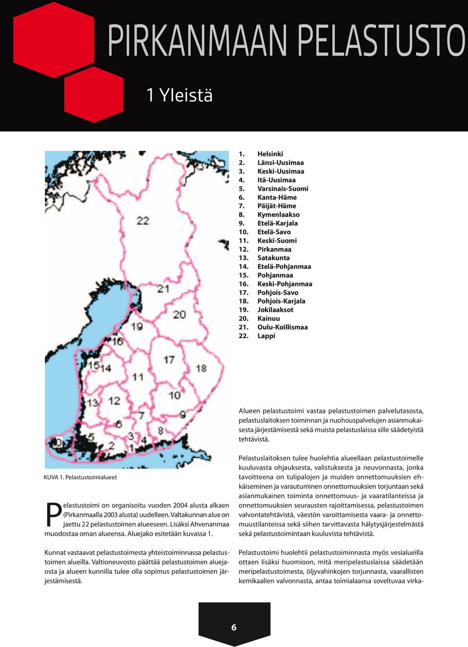 Lappi Alueen pelastustoimi vastaa pelastustoimen palvelutasosta, pelastuslaitoksen toiminnan ja nuohouspalvelujen asianmukaisesta järjestämisestä sekä muista pelastuslaissa sille säädetyistä