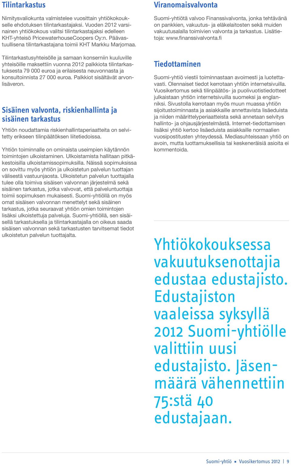 Tilintarkastusyhteisölle ja samaan konserniin kuuluville yhteisöille maksettiin vuonna 2012 palkkiota tilintarkastuksesta 79 000 euroa ja erilaisesta neuvonnasta ja konsultoinnista 27 000 euroa.