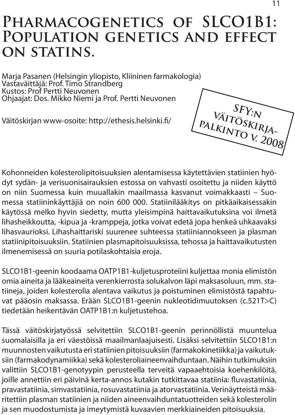 2008 Kohonneiden kolesterolipitoisuuksien alentamisessa käytettävien statiinien hyödyt sydän- ja verisuonisairauksien estossa on vahvasti osoitettu ja niiden käyttö on niin Suomessa kuin muuallakin