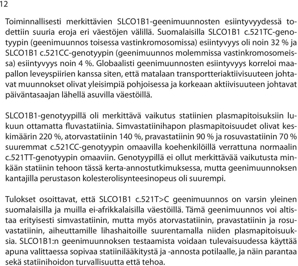 Globaalisti geenimuunnosten esiintyvyys korreloi maapallon leveyspiirien kanssa siten, että matalaan transportteriaktiivisuuteen johtavat muunnokset olivat yleisimpiä pohjoisessa ja korkeaan