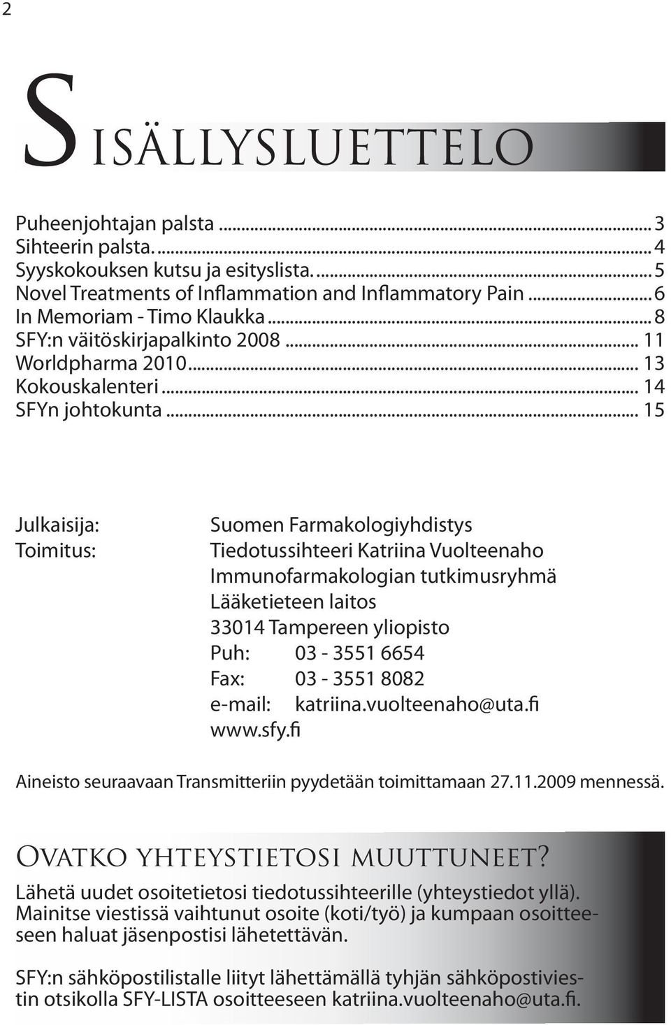 .. 15 Julkaisija: Toimitus: Suomen Farmakologiyhdistys Tiedotussihteeri Katriina Vuolteenaho Immunofarmakologian tutkimusryhmä Lääketieteen laitos 33014 Tampereen yliopisto Puh: 03-3551 6654 Fax: