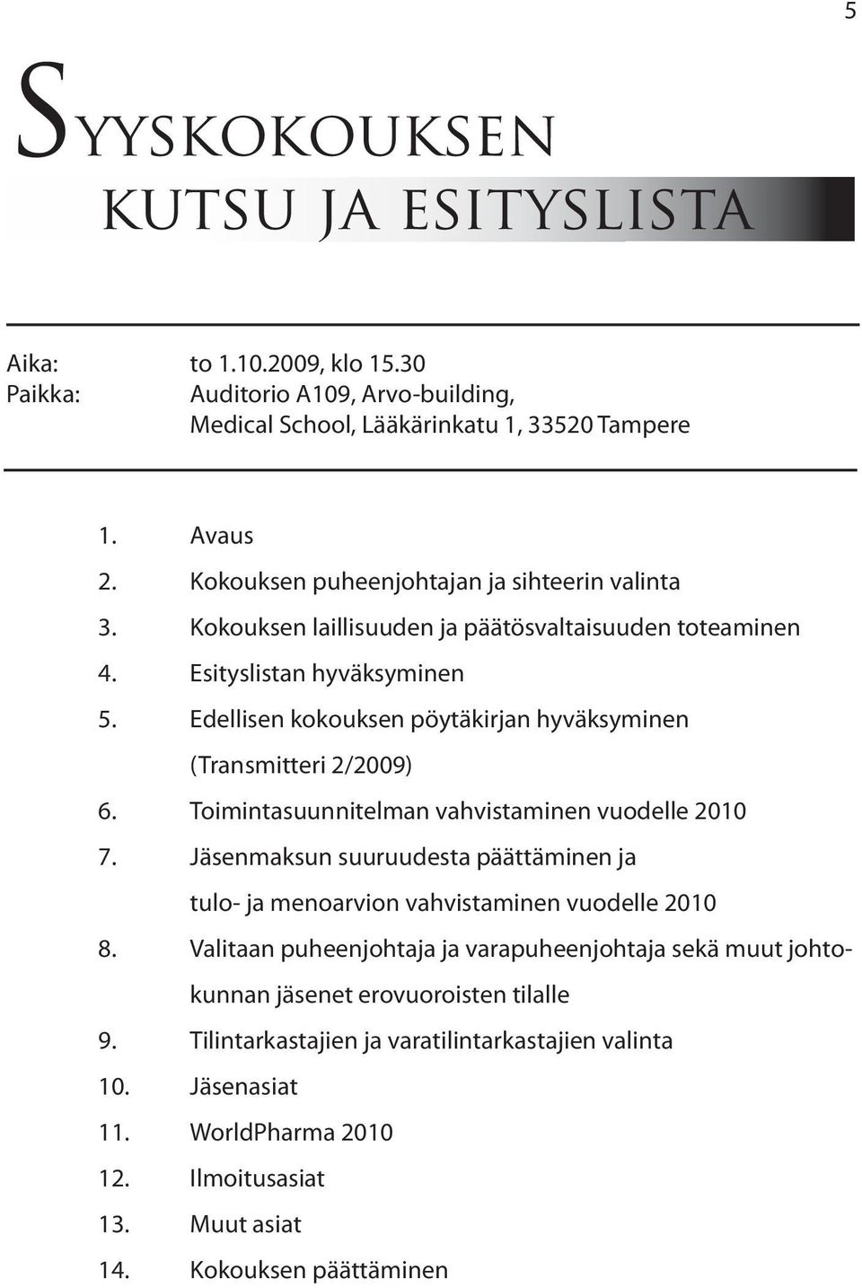 Edellisen kokouksen pöytäkirjan hyväksyminen (Transmitteri 2/2009) 6. Toimintasuunnitelman vahvistaminen vuodelle 2010 7.