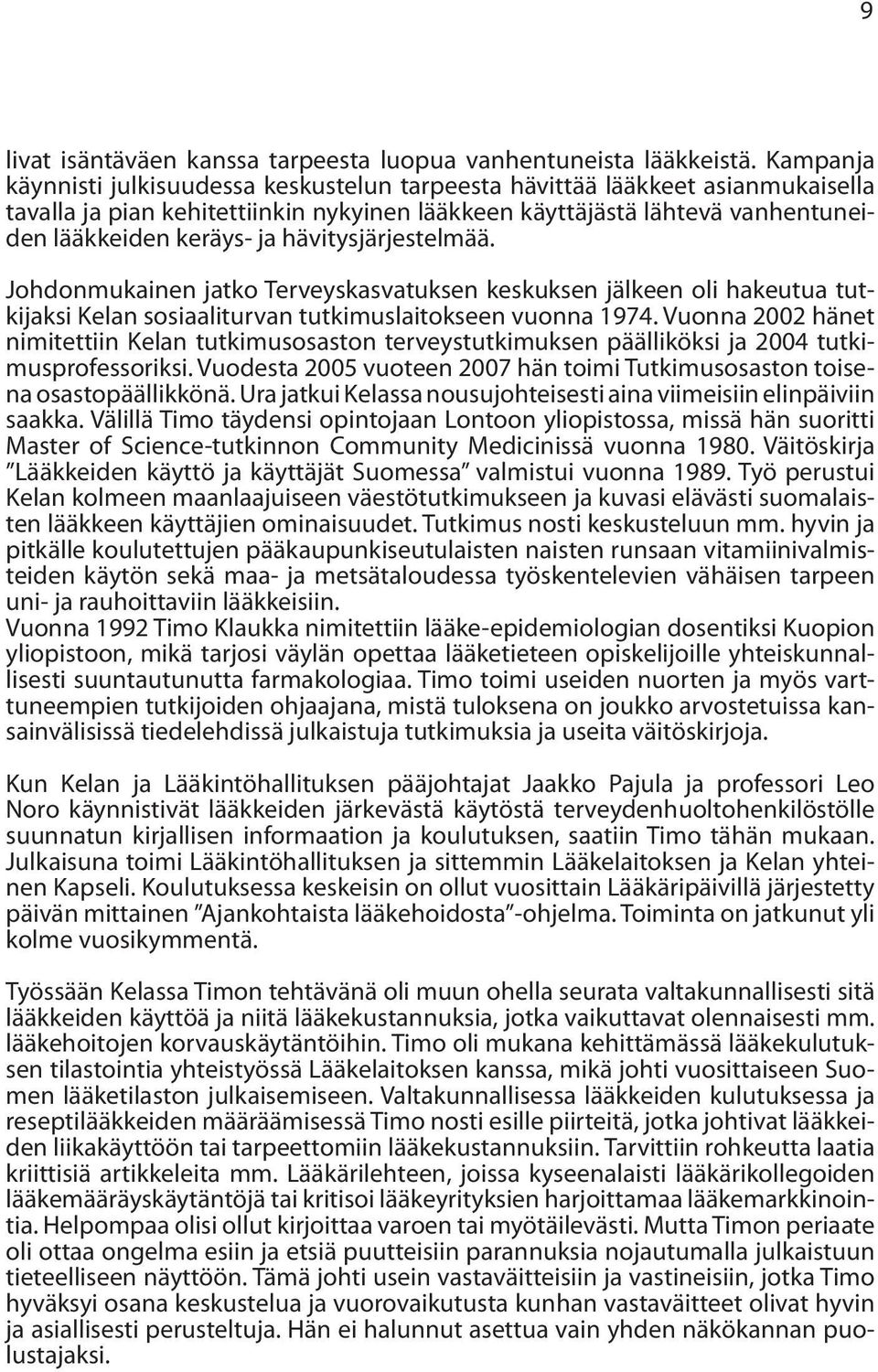 hävitysjärjestelmää. Johdonmukainen jatko Terveyskasvatuksen keskuksen jälkeen oli hakeutua tutkijaksi Kelan sosiaaliturvan tutkimuslaitokseen vuonna 1974.