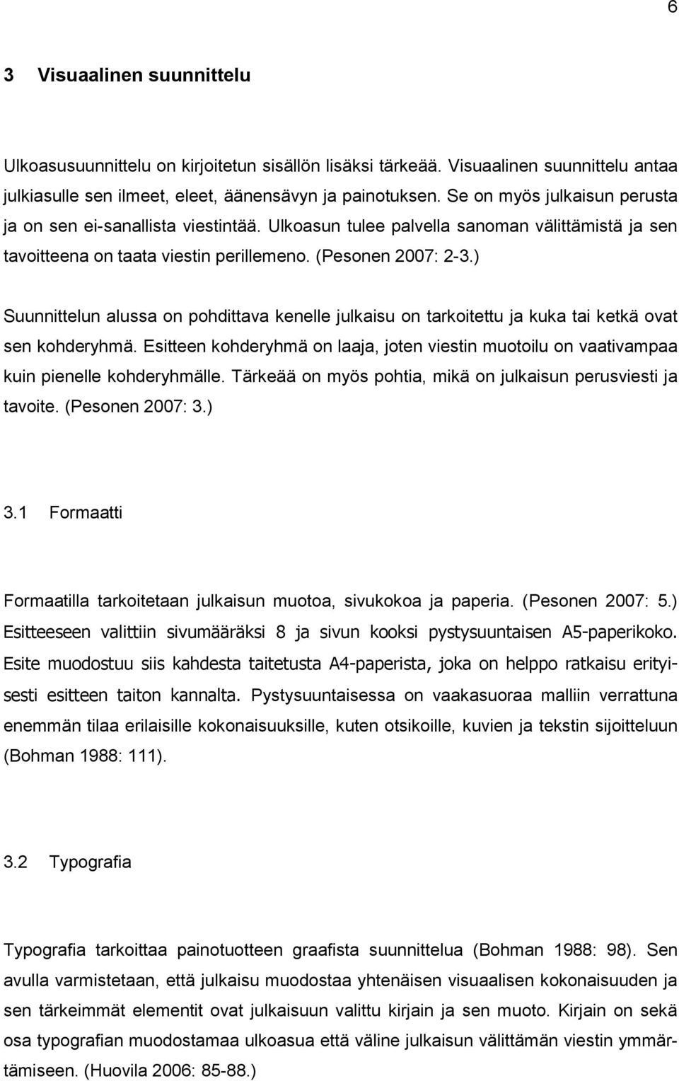 ) Suunnittelun alussa on pohdittava kenelle julkaisu on tarkoitettu ja kuka tai ketkä ovat sen kohderyhmä.