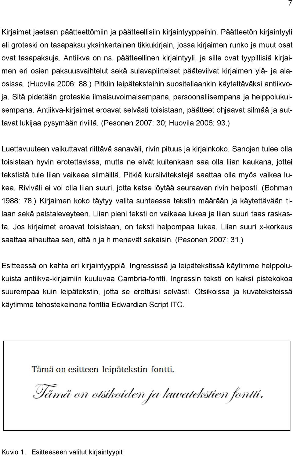 päätteellinen kirjaintyyli, ja sille ovat tyypillisiä kirjaimen eri osien paksuusvaihtelut sekä sulavapiirteiset pääteviivat kirjaimen ylä- ja alaosissa. (Huovila 2006: 88.