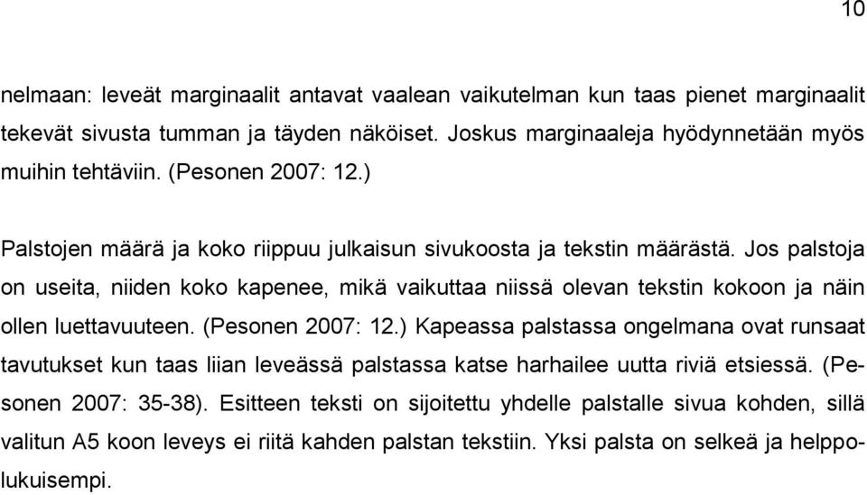 Jos palstoja on useita, niiden koko kapenee, mikä vaikuttaa niissä olevan tekstin kokoon ja näin ollen luettavuuteen. (Pesonen 2007: 12.