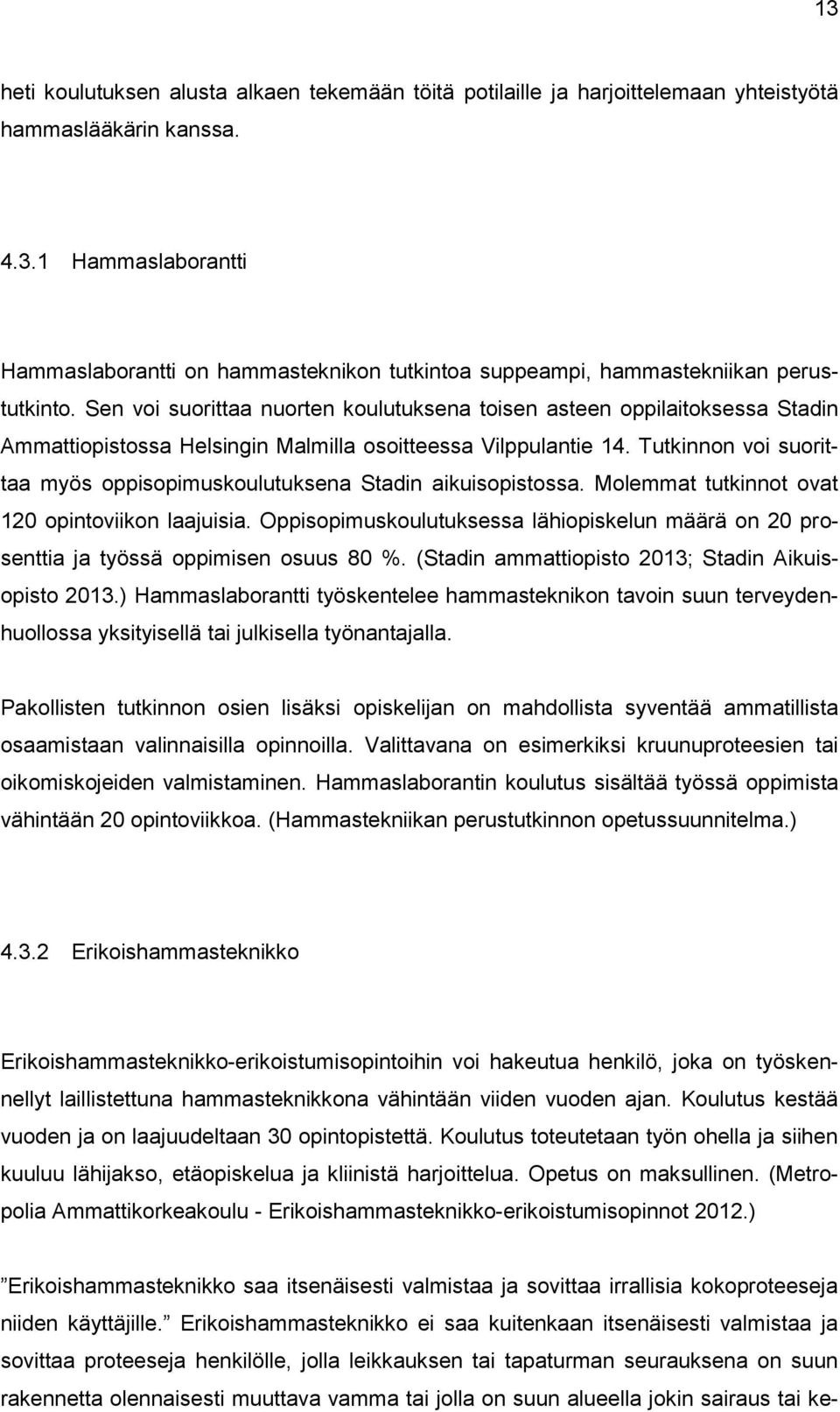 Tutkinnon voi suorittaa myös oppisopimuskoulutuksena Stadin aikuisopistossa. Molemmat tutkinnot ovat 120 opintoviikon laajuisia.