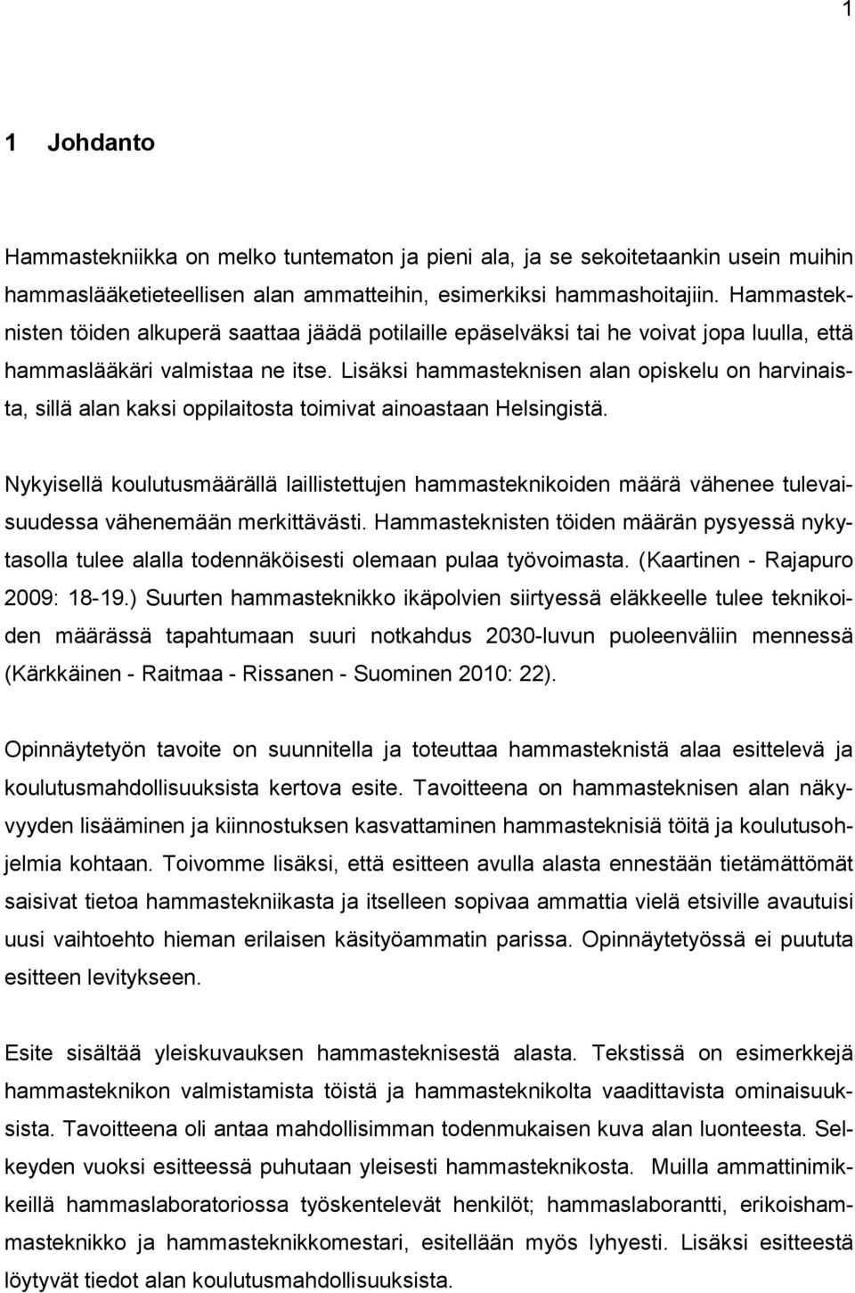 Lisäksi hammasteknisen alan opiskelu on harvinaista, sillä alan kaksi oppilaitosta toimivat ainoastaan Helsingistä.