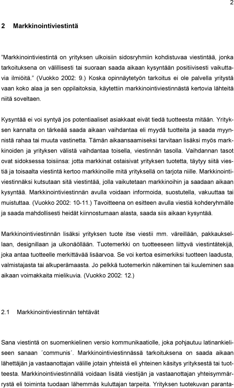 ) Koska opinnäytetyön tarkoitus ei ole palvella yritystä vaan koko alaa ja sen oppilaitoksia, käytettiin markkinointiviestinnästä kertovia lähteitä niitä soveltaen.