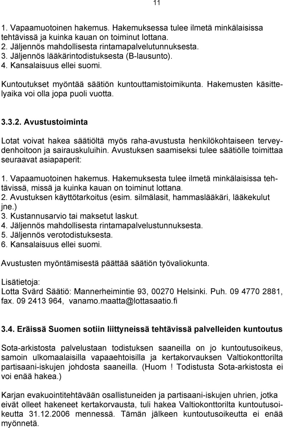 Avustustoiminta Lotat voivat hakea säätiöltä myös raha-avustusta henkilökohtaiseen terveydenhoitoon ja sairauskuluihin. Avustuksen saamiseksi tulee säätiölle toimittaa seuraavat asiapaperit: 1.