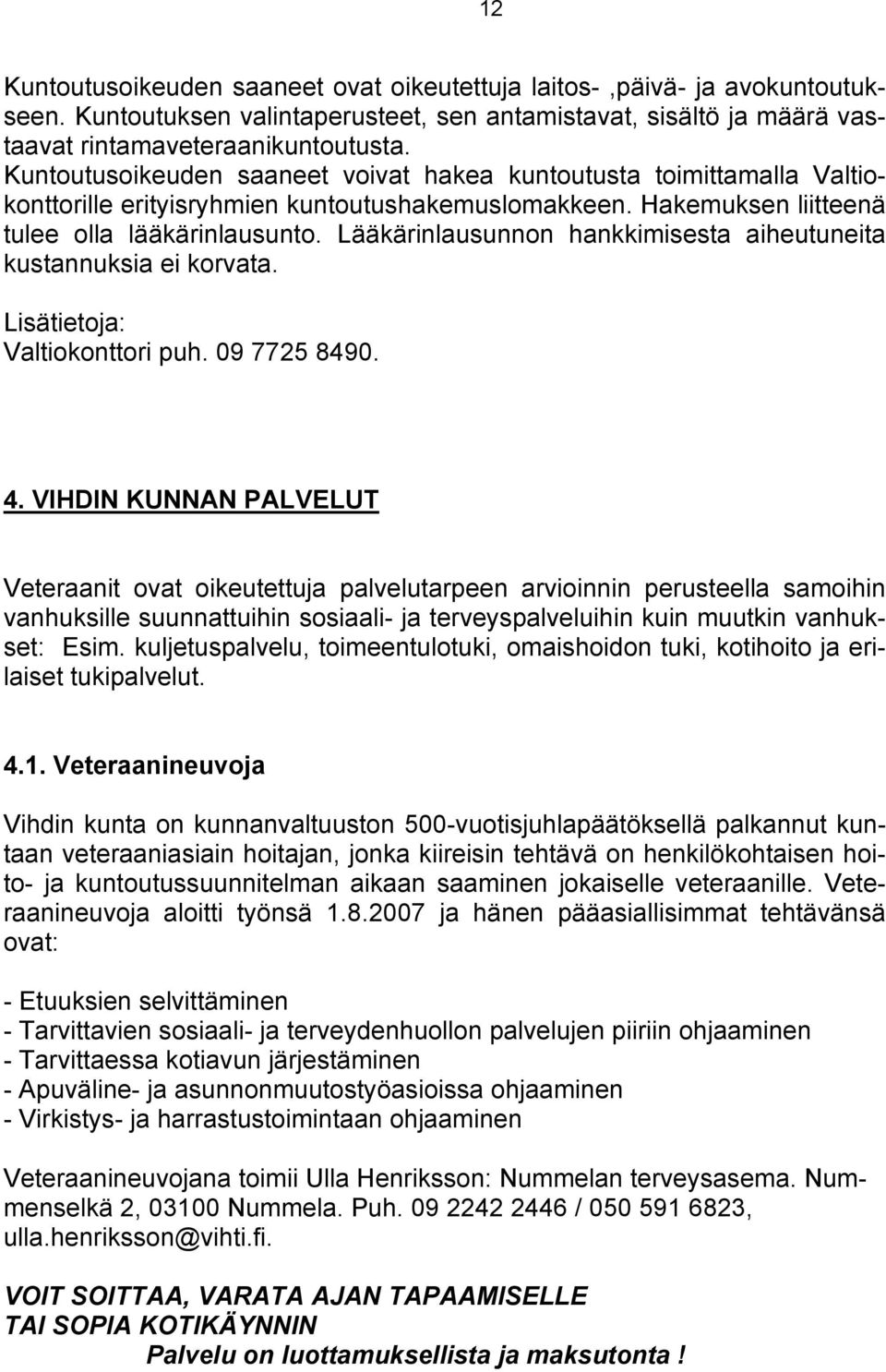 Lääkärinlausunnon hankkimisesta aiheutuneita kustannuksia ei korvata. Valtiokonttori puh. 09 7725 8490. 4.