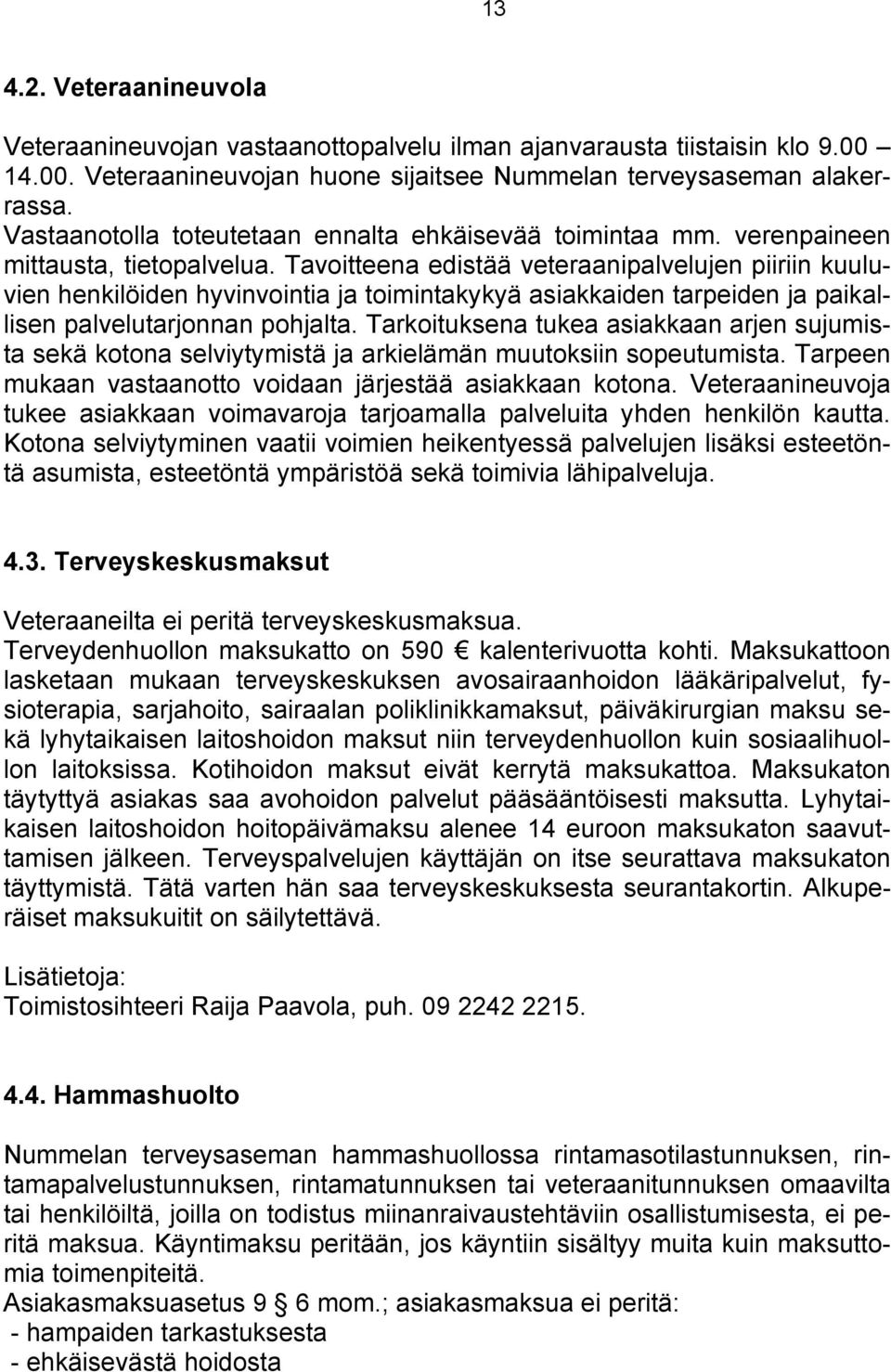 Tavoitteena edistää veteraanipalvelujen piiriin kuuluvien henkilöiden hyvinvointia ja toimintakykyä asiakkaiden tarpeiden ja paikallisen palvelutarjonnan pohjalta.