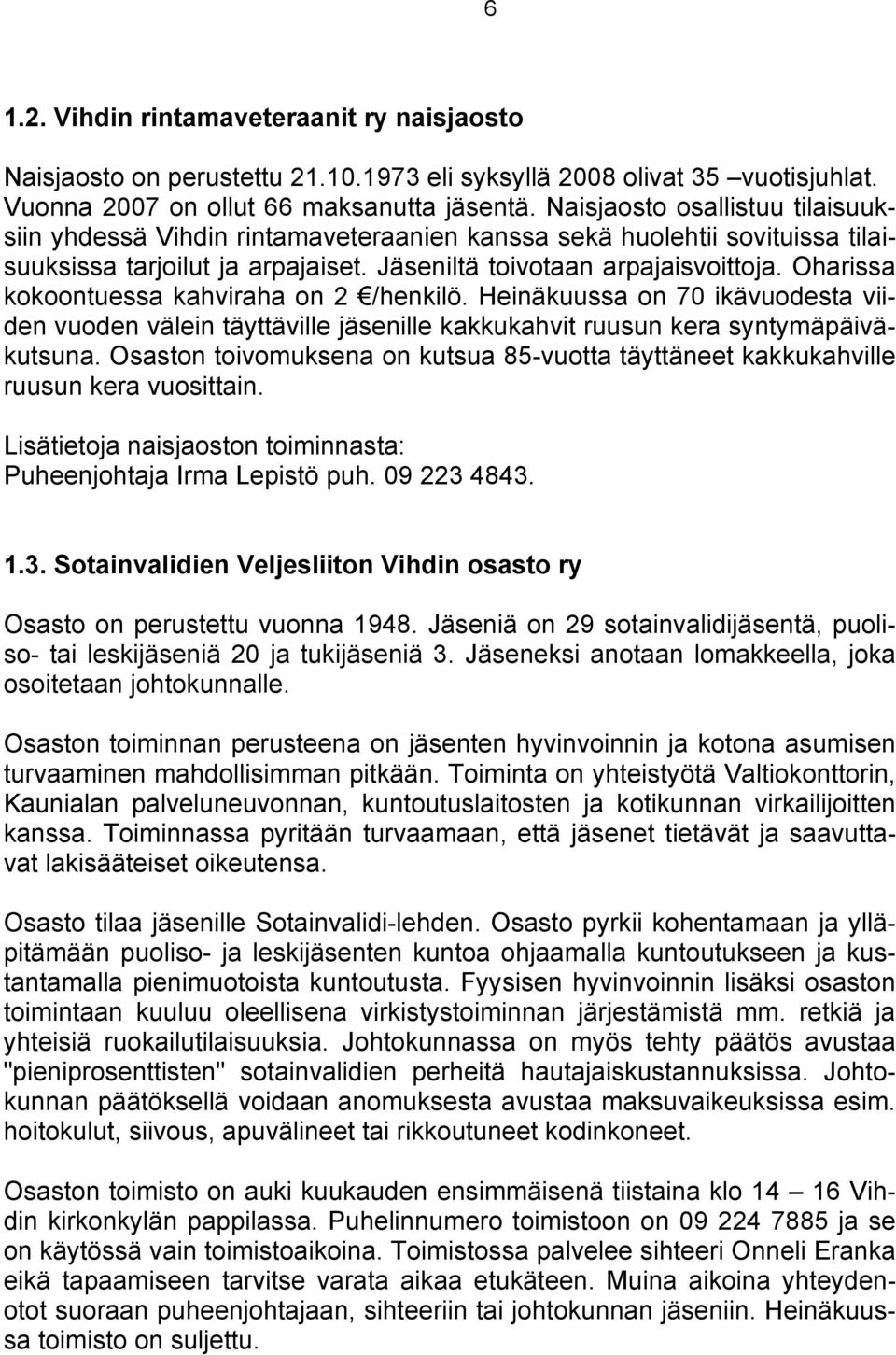 Oharissa kokoontuessa kahviraha on 2 /henkilö. Heinäkuussa on 70 ikävuodesta viiden vuoden välein täyttäville jäsenille kakkukahvit ruusun kera syntymäpäiväkutsuna.