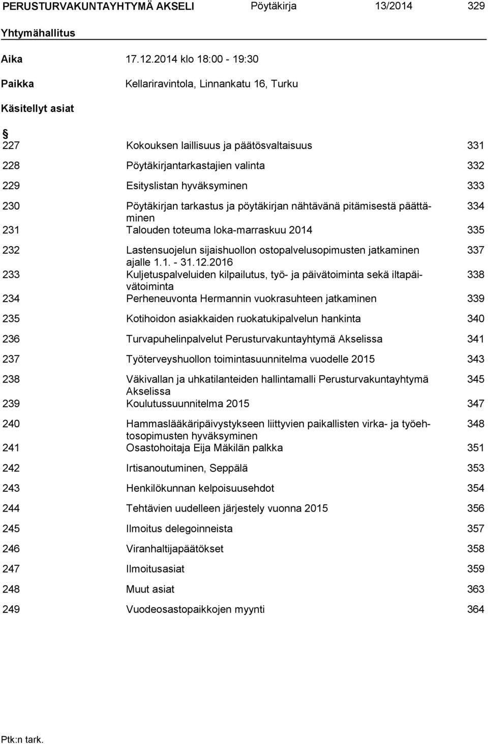 hyväksyminen 333 230 Pöytäkirjan tarkastus ja pöytäkirjan nähtävänä pitämisestä päättäminen 334 231 Talouden toteuma loka-marraskuu 2014 335 232 Lastensuojelun sijaishuollon ostopalvelusopimusten