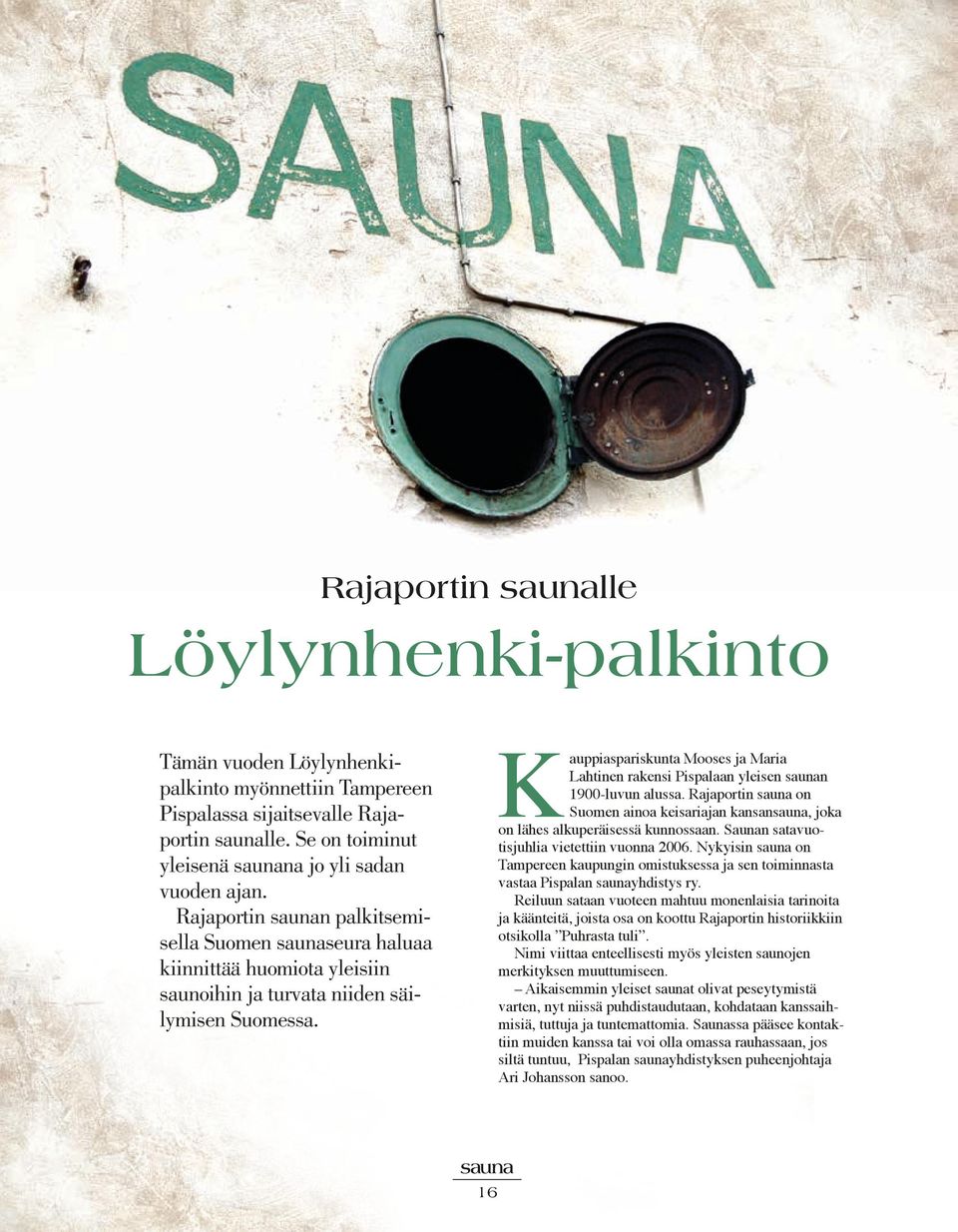 Kauppiaspariskunta Mooses ja Maria Lahtinen rakensi Pispalaan yleisen saunan 1900-luvun alussa. Rajaportin sauna on Suomen ainoa keisariajan kansansauna, joka on lähes alkuperäisessä kunnossaan.