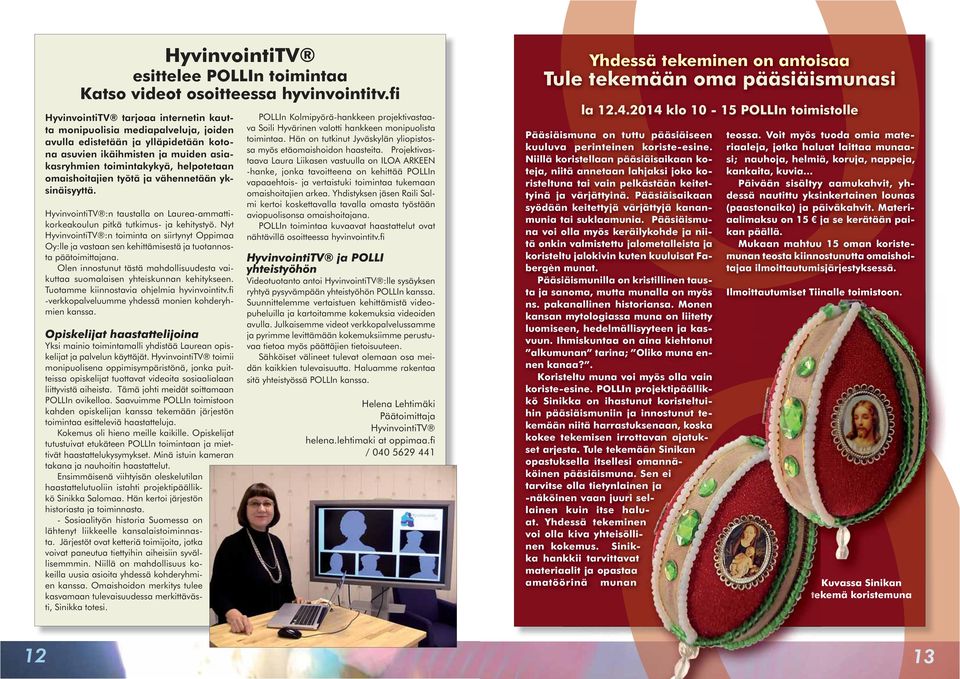 omaishoitajien työtä ja vähennetään yksinäisyyttä. HyvinvointiTV :n taustalla on Laurea-ammattikorkeakoulun pitkä tutkimus- ja kehitystyö.