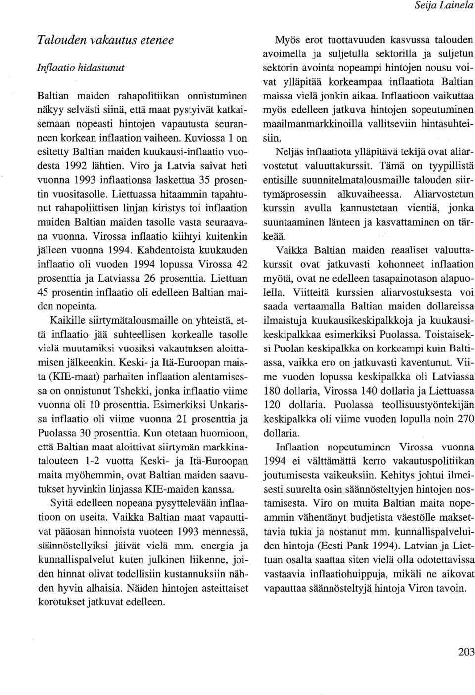 Liettuassa hitaammin tapahtunut rahapoliittisen linjan kiristys toi inflaation muiden Baltian maiden tasolle vasta seuraavana vuonna. Virossa inflaatio kiihtyi kuitenkin jälleen vuonna 1994.