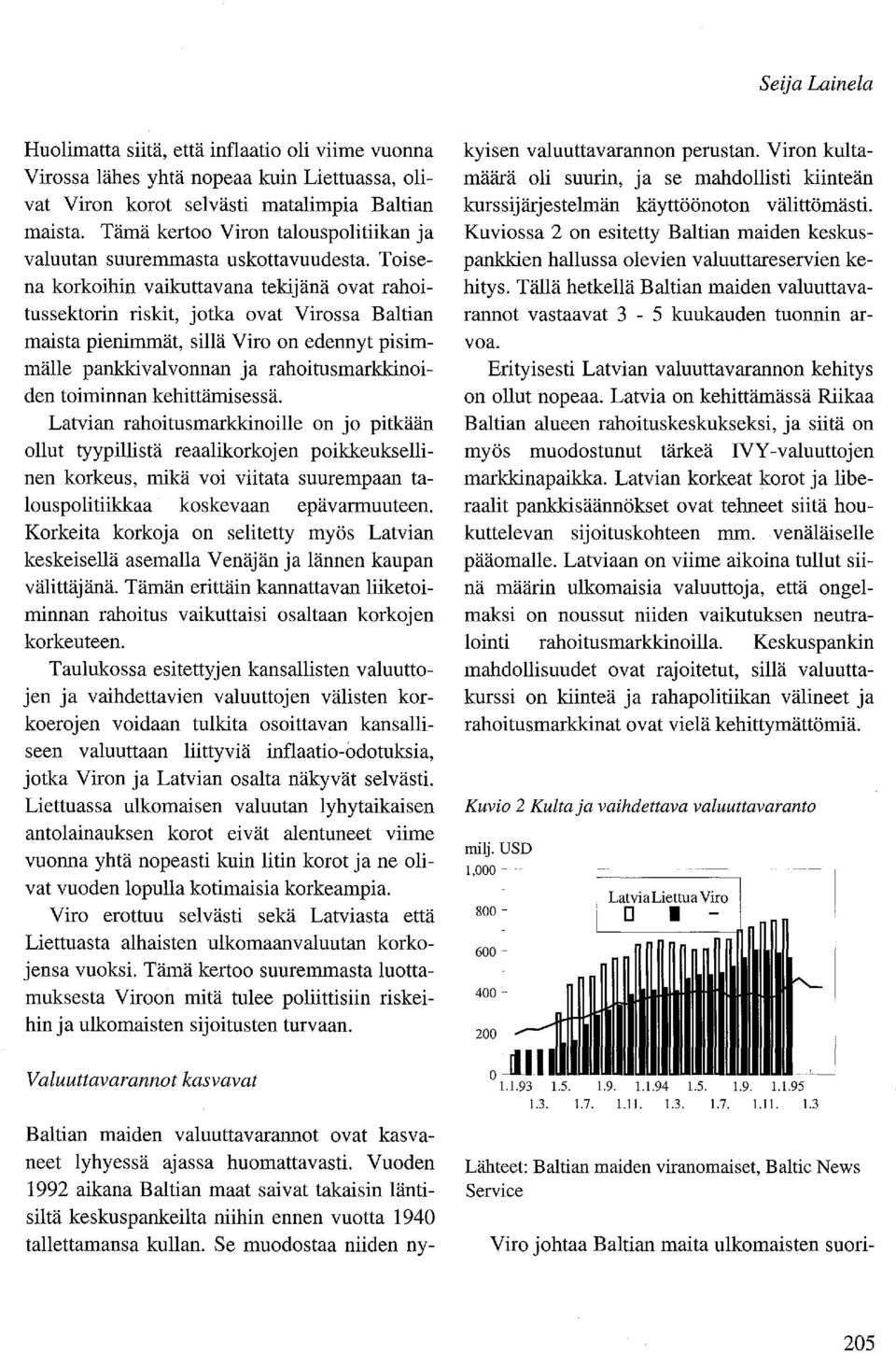 Toisena korkoihin vaikuttavana tekijänä ovat rahoitussektorin riskit, jotka ovat Virossa Baltian maista pienimmät, sillä Viro on edennyt pisimmälle pankkivalvonnan ja rahoitusmarkkinoiden toiminnan