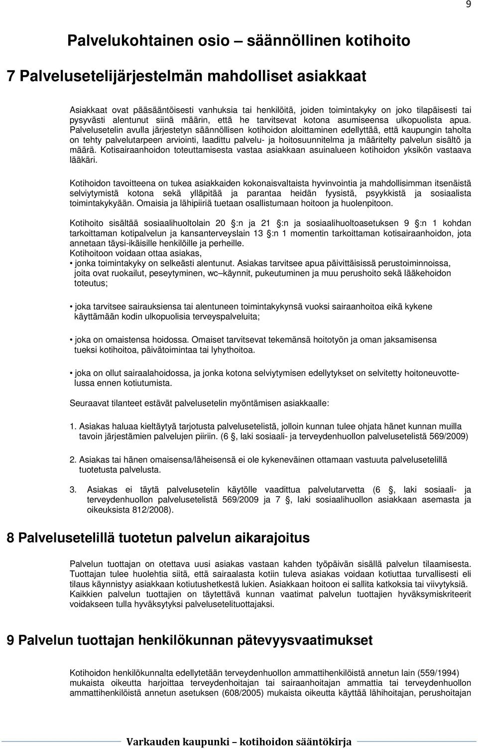 Palvelusetelin avulla järjestetyn säännöllisen kotihoidon aloittaminen edellyttää, että kaupungin taholta on tehty palvelutarpeen arviointi, laadittu palvelu- ja hoitosuunnitelma ja määritelty