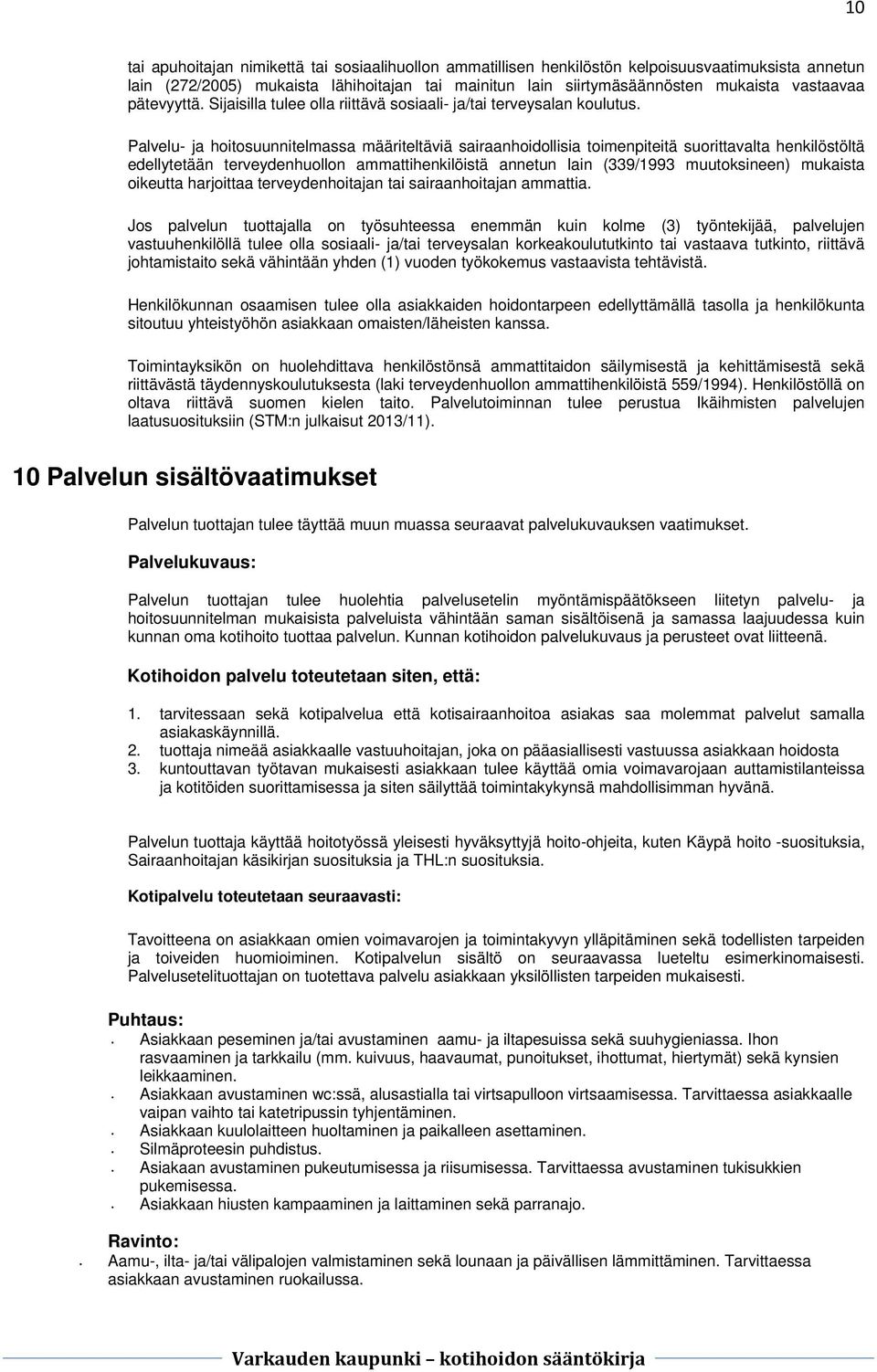 Palvelu- ja hoitosuunnitelmassa määriteltäviä sairaanhoidollisia toimenpiteitä suorittavalta henkilöstöltä edellytetään terveydenhuollon ammattihenkilöistä annetun lain (339/1993 muutoksineen)