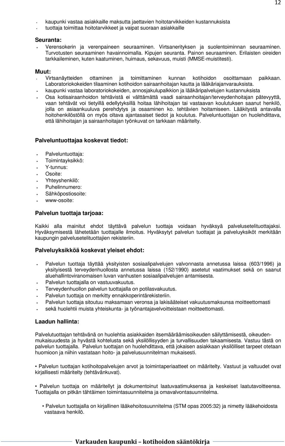 Erilaisten oireiden tarkkaileminen, kuten kaatuminen, huimaus, sekavuus, muisti (MMSE-muistitesti). Muut:. Virtsanäytteiden ottaminen ja toimittaminen kunnan kotihoidon osoittamaan paikkaan.