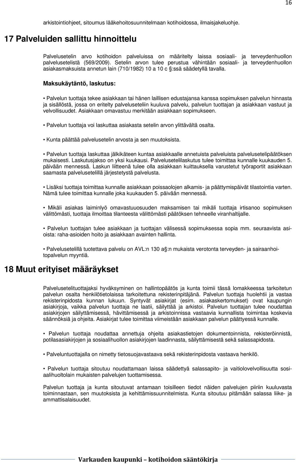 Setelin arvon tulee perustua vähintään sosiaali- ja terveydenhuollon asiakasmaksuista annetun lain (710/1982) 10 a 10 c :ssä säädetyllä tavalla.