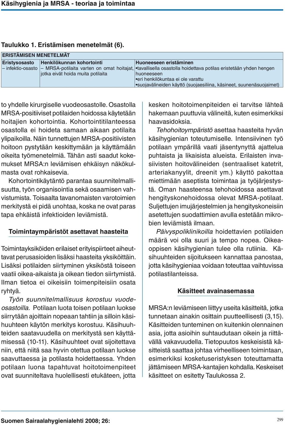 hoidettava potilas eristetään yhden hengen huoneeseen eri henkilökuntaa ei ole varattu suojavälineiden käyttö (suojaesiliina, käsineet, suunenäsuojaimet) to yhdelle kirurgiselle vuodeosastolle.