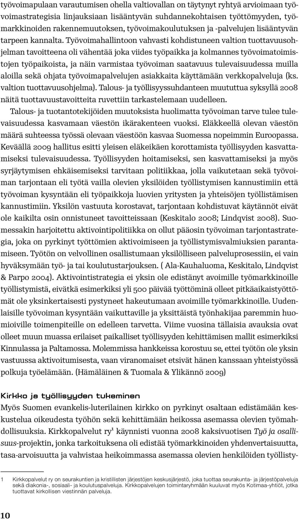 Työvoimahallintoon vahvasti kohdistuneen valtion tuottavuusohjelman tavoitteena oli vähentää joka viides työpaikka ja kolmannes työvoimatoimistojen työpaikoista, ja näin varmistaa työvoiman saatavuus