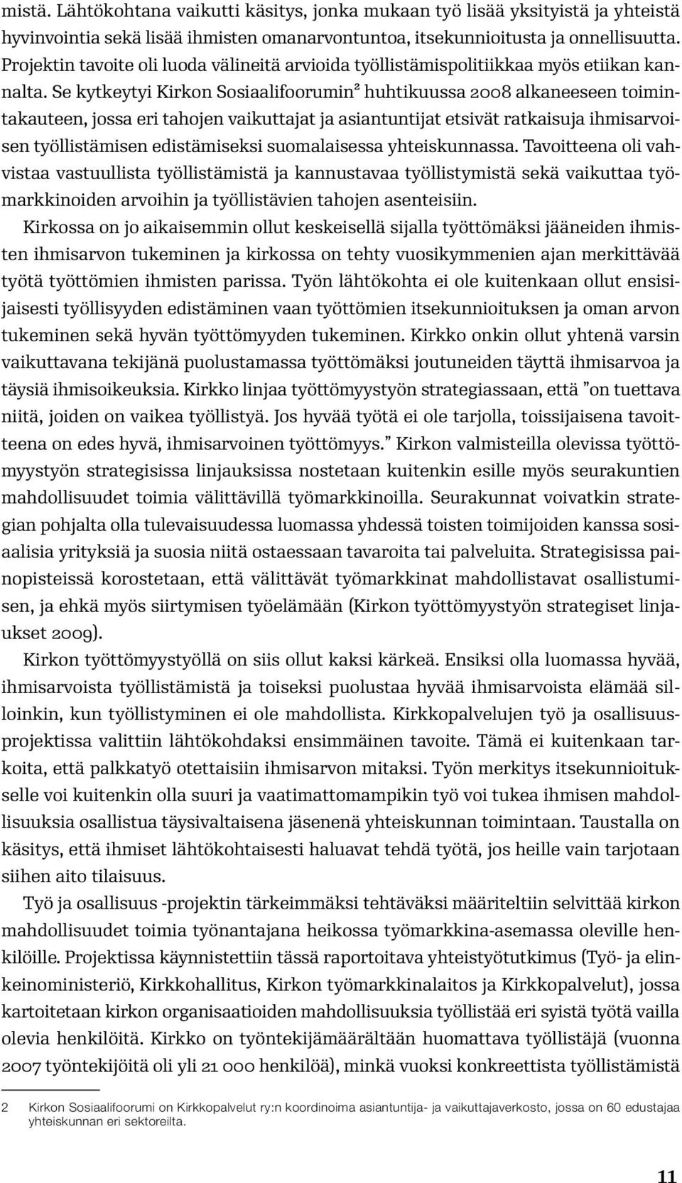 Se kytkeytyi Kirkon Sosiaalifoorumin2 huhtikuussa 2008 alkaneeseen toimintakauteen, jossa eri tahojen vaikuttajat ja asiantuntijat etsivät ratkaisuja ihmisarvoisen työllistämisen edistämiseksi