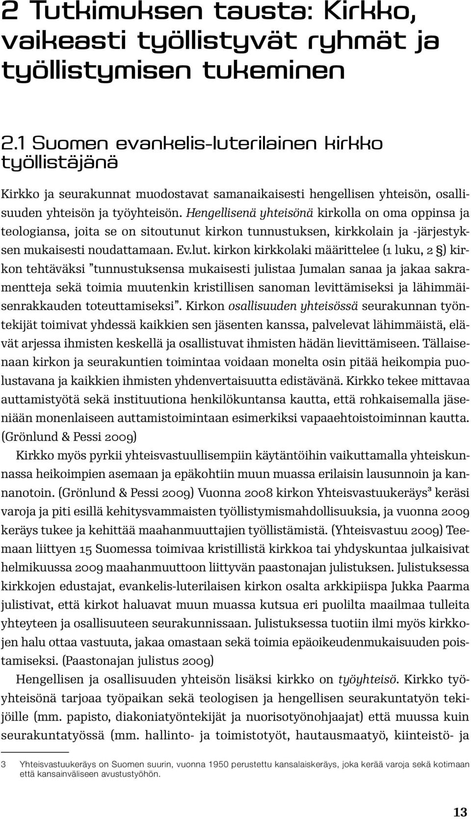 Hengellisenä yhteisönä kirkolla on oma oppinsa ja teologiansa, joita se on sitoutunut kirkon tunnustuksen, kirkkolain ja -järjestyksen mukaisesti noudattamaan. Ev.lut.