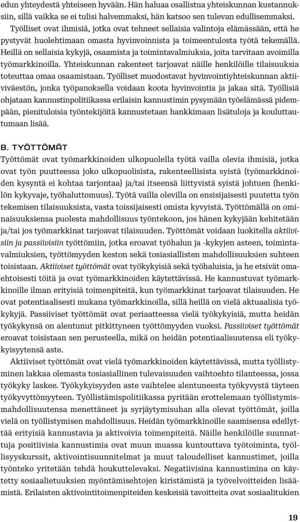 Heillä on sellaisia kykyjä, osaamista ja toimintavalmiuksia, joita tarvitaan avoimilla työmarkkinoilla. Yhteiskunnan rakenteet tarjoavat näille henkilöille tilaisuuksia toteuttaa omaa osaamistaan.