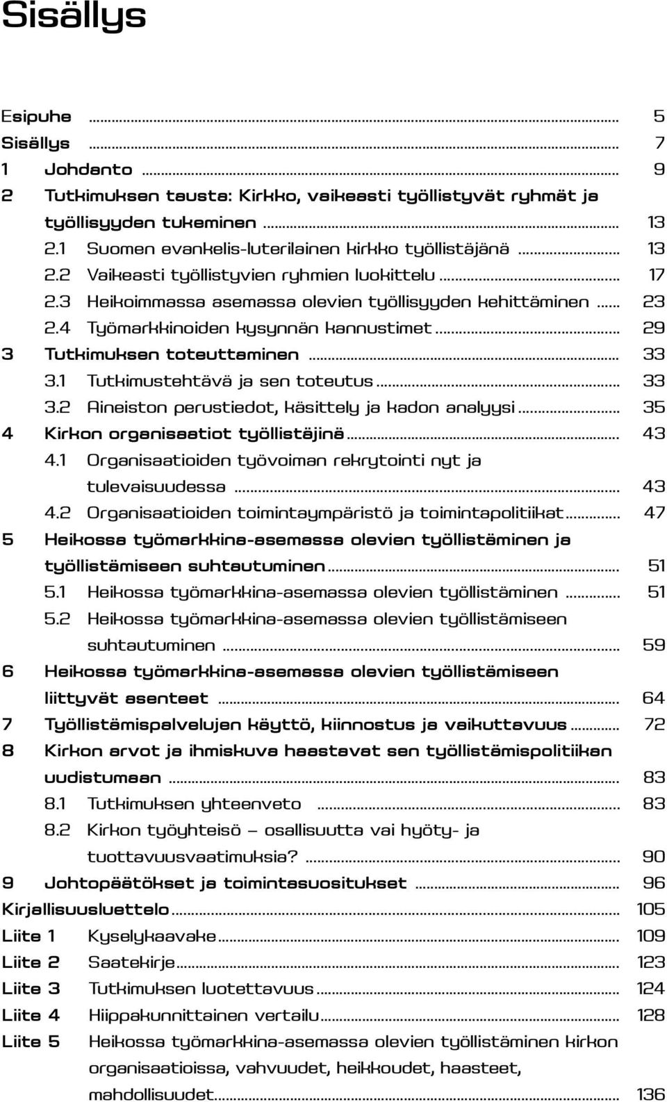 .. 33 3.1 Tutkimustehtävä ja sen toteutus... 33 3.2 Aineiston perustiedot, käsittely ja kadon analyysi... 35 4 Kirkon organisaatiot työllistäjinä... 43 4.