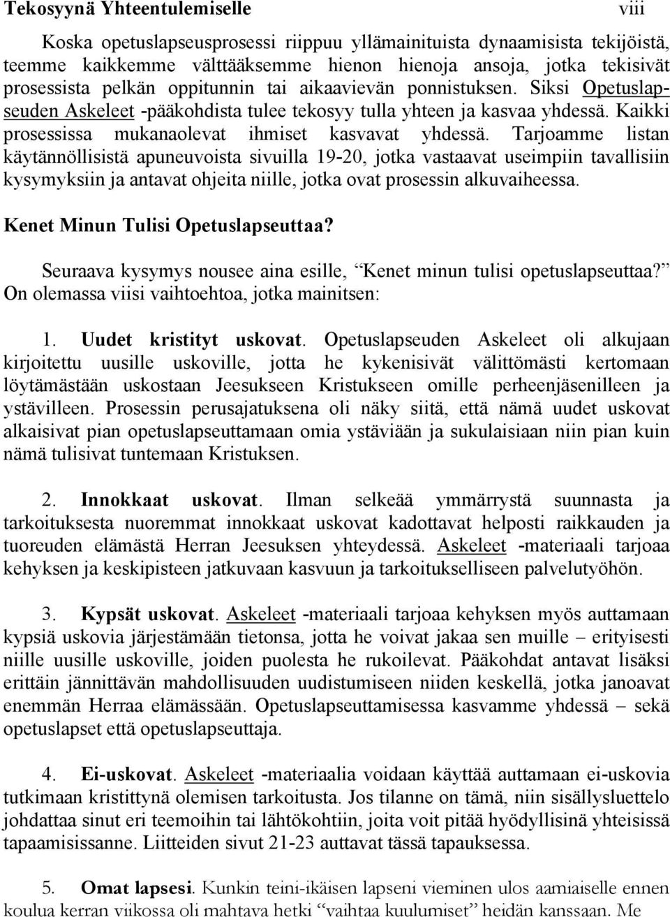 Tarjoamme listan käytännöllisistä apuneuvoista sivuilla 19-20, jotka vastaavat useimpiin tavallisiin kysymyksiin ja antavat ohjeita niille, jotka ovat prosessin alkuvaiheessa.