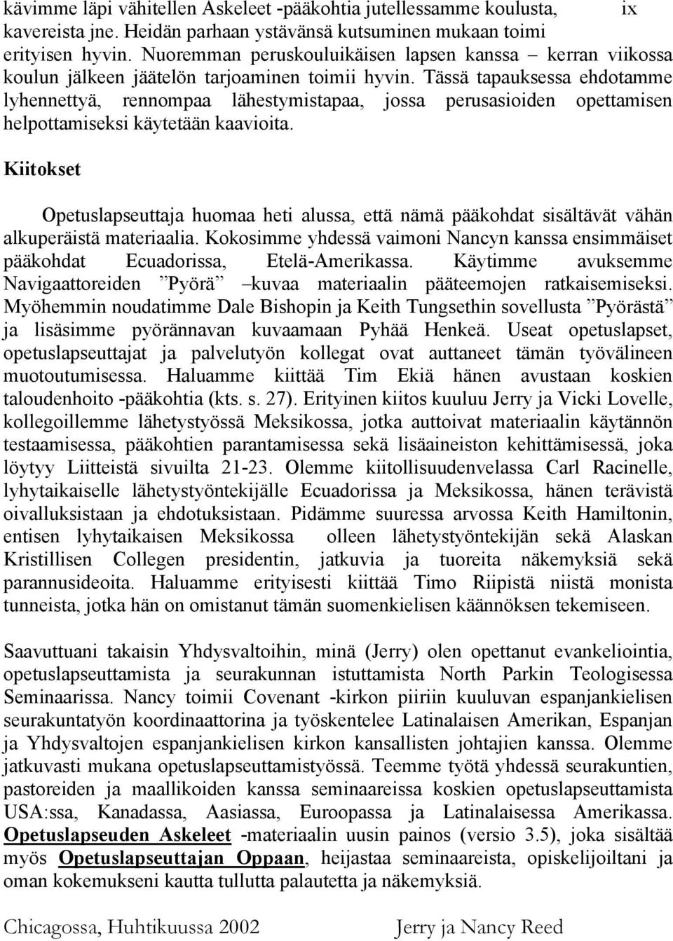 Tässä tapauksessa ehdotamme lyhennettyä, rennompaa lähestymistapaa, jossa perusasioiden opettamisen helpottamiseksi käytetään kaavioita.