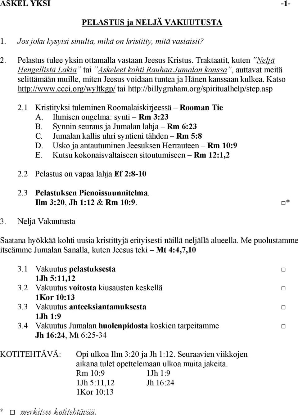 org/wyltkgp/ tai http://billygraham.org/spiritualhelp/step.asp 2.1 Kristityksi tuleminen Roomalaiskirjeessä Rooman Tie A. Ihmisen ongelma: synti Rm 3:23 B. Synnin seuraus ja Jumalan lahja Rm 6:23 C.