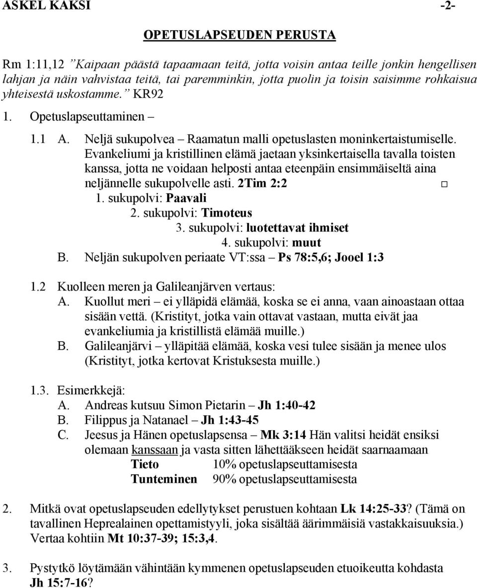 Evankeliumi ja kristillinen elämä jaetaan yksinkertaisella tavalla toisten kanssa, jotta ne voidaan helposti antaa eteenpäin ensimmäiseltä aina neljännelle sukupolvelle asti. 2Tim 2:2 1.