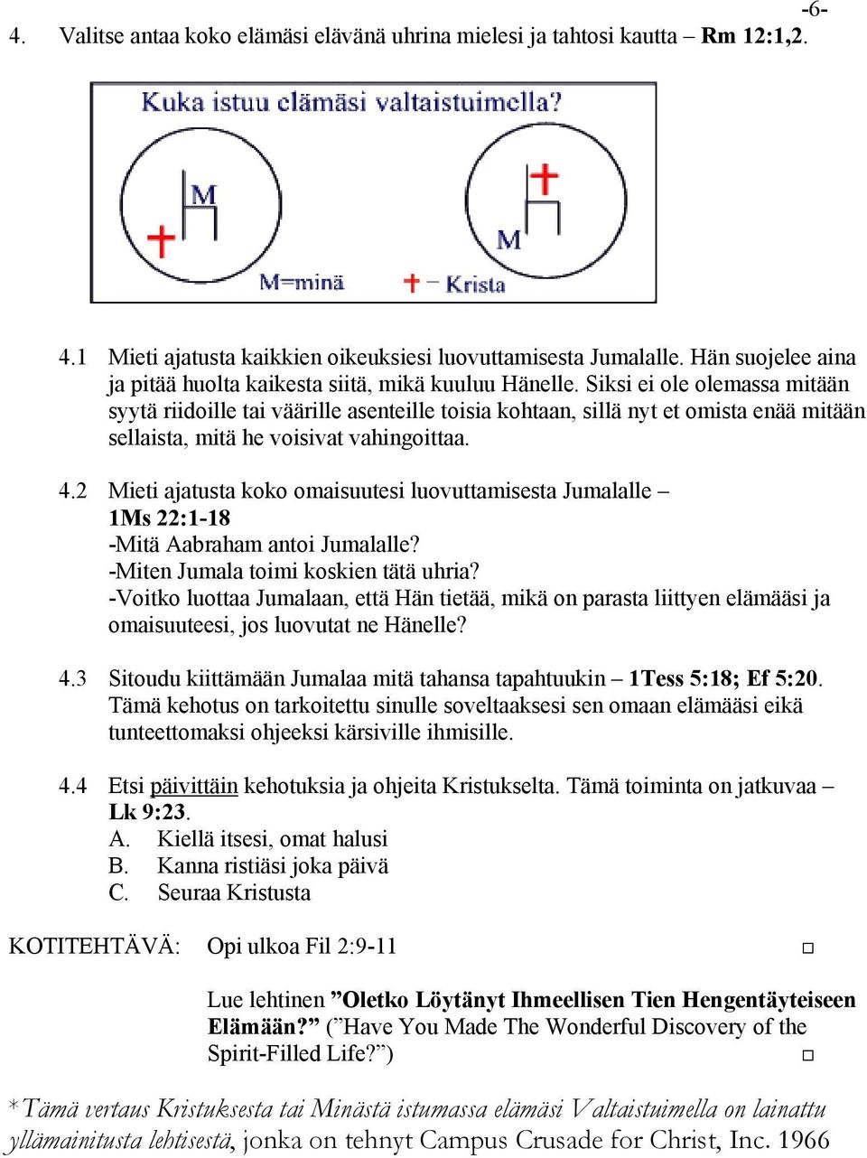 Siksi ei ole olemassa mitään syytä riidoille tai väärille asenteille toisia kohtaan, sillä nyt et omista enää mitään sellaista, mitä he voisivat vahingoittaa. 4.