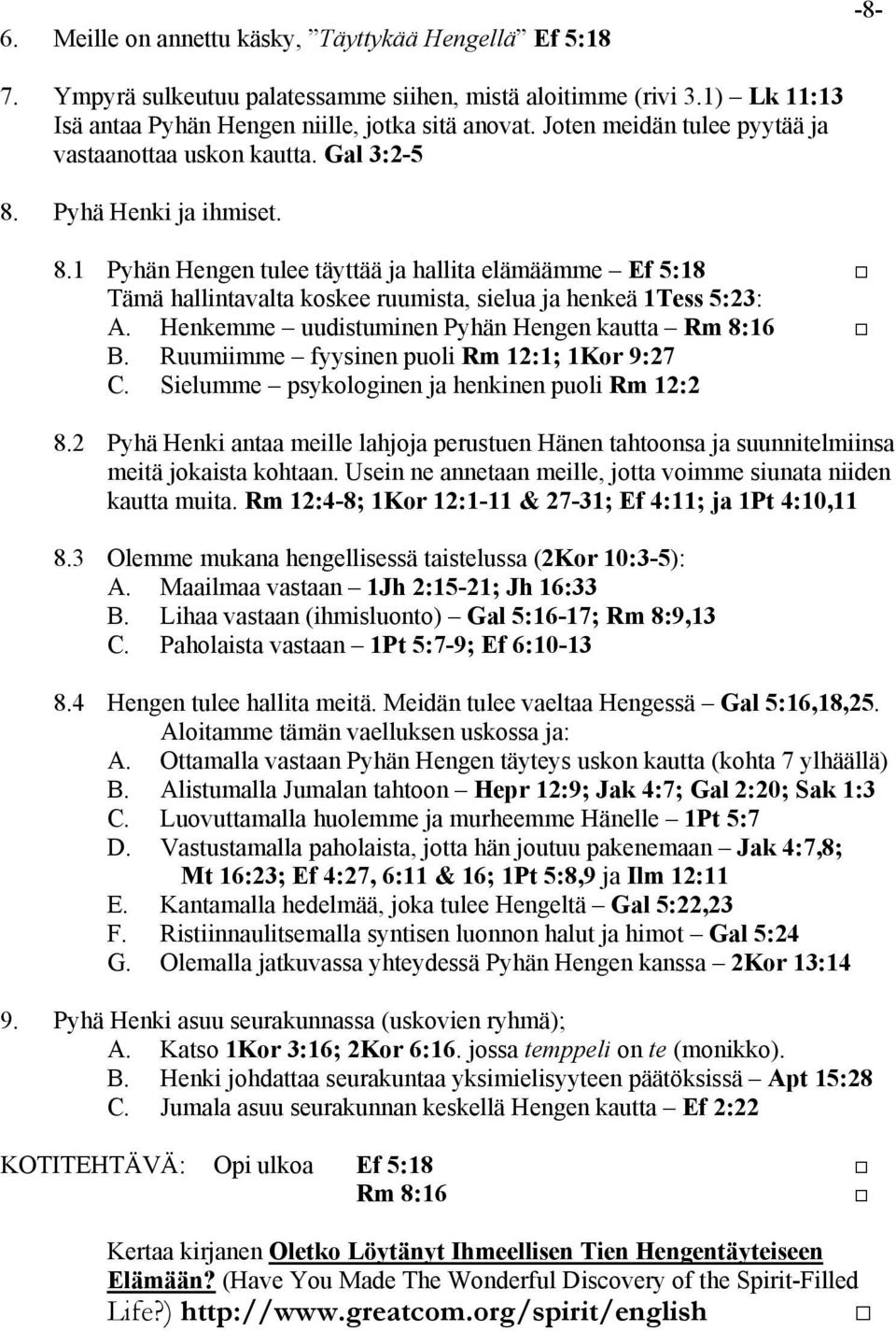 Henkemme uudistuminen Pyhän Hengen kautta Rm 8:16 B. Ruumiimme fyysinen puoli Rm 12:1; 1Kor 9:27 C. Sielumme psykologinen ja henkinen puoli Rm 12:2 8.