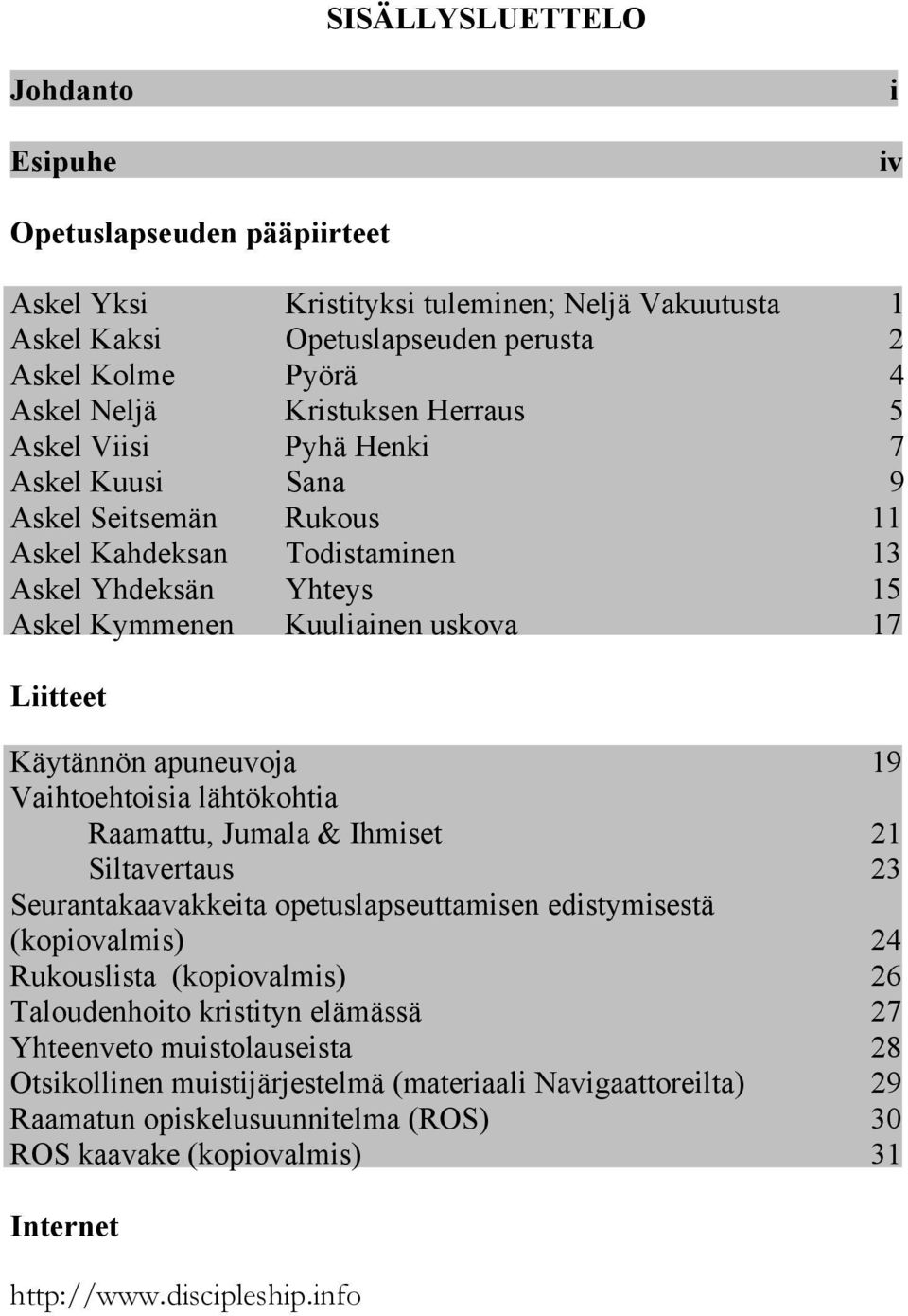 Käytännön apuneuvoja 19 Vaihtoehtoisia lähtökohtia Raamattu, Jumala & Ihmiset 21 Siltavertaus 23 Seurantakaavakkeita opetuslapseuttamisen edistymisestä (kopiovalmis) 24 Rukouslista (kopiovalmis) 26