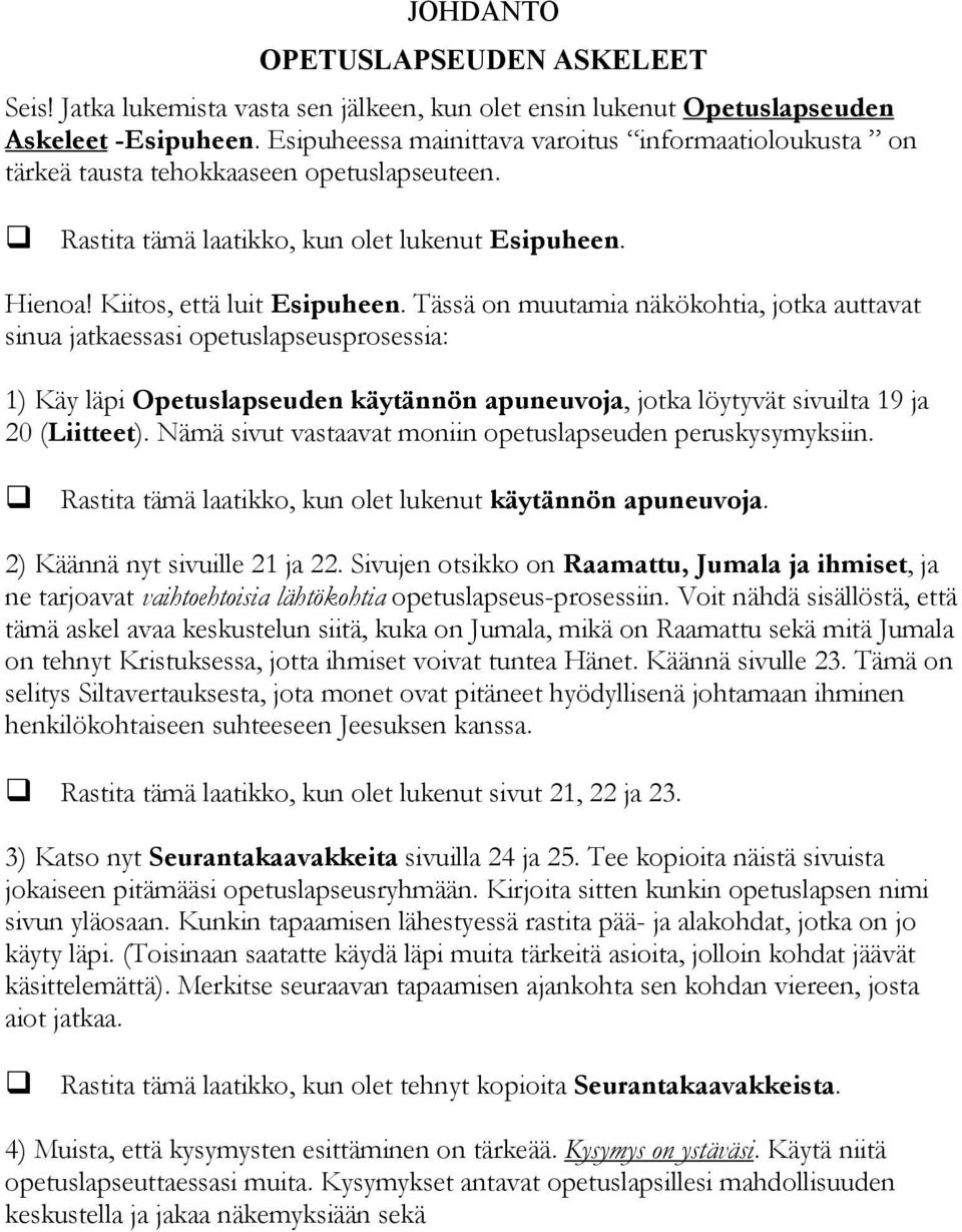 Tässä on muutamia näkökohtia, jotka auttavat sinua jatkaessasi opetuslapseusprosessia: 1) Käy läpi Opetuslapseuden käytännön apuneuvoja, jotka löytyvät sivuilta 19 ja 20 (Liitteet).