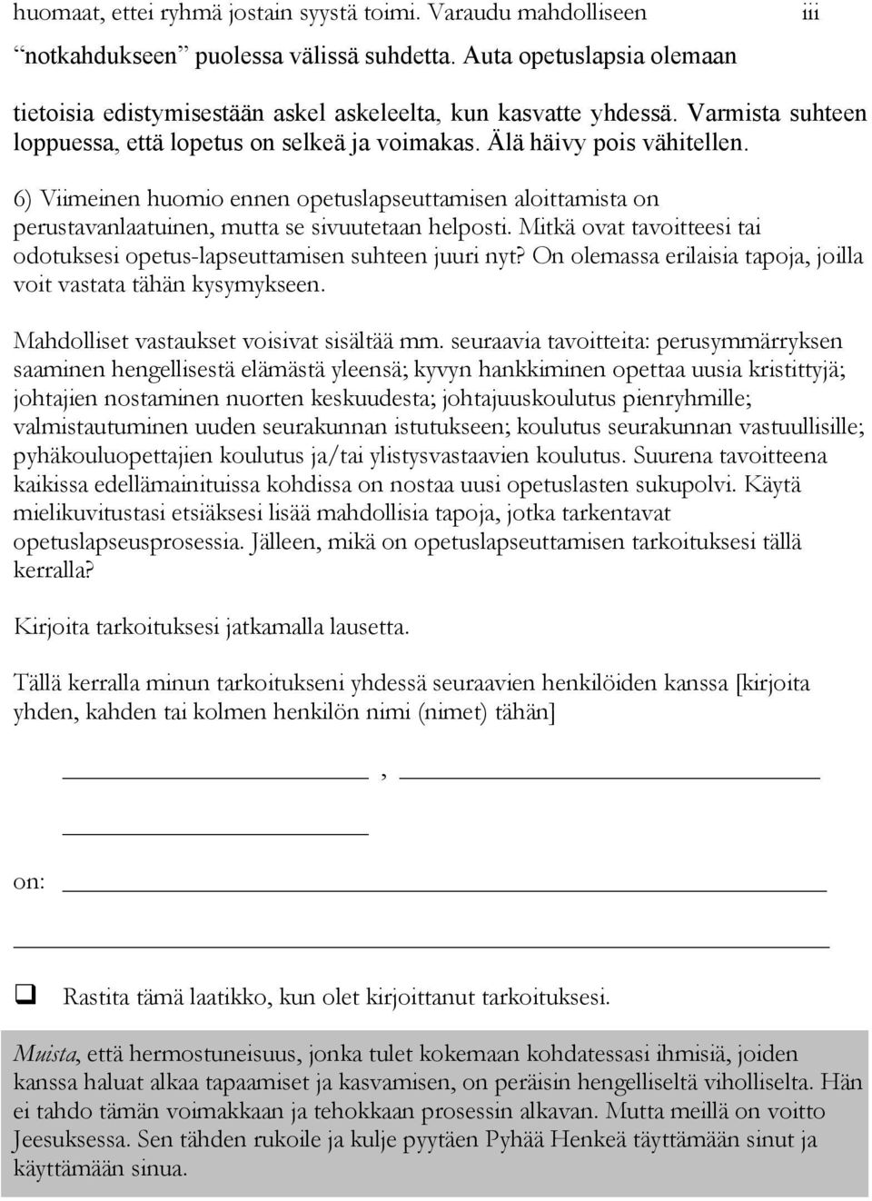 6) Viimeinen huomio ennen opetuslapseuttamisen aloittamista on perustavanlaatuinen, mutta se sivuutetaan helposti. Mitkä ovat tavoitteesi tai odotuksesi opetus-lapseuttamisen suhteen juuri nyt?