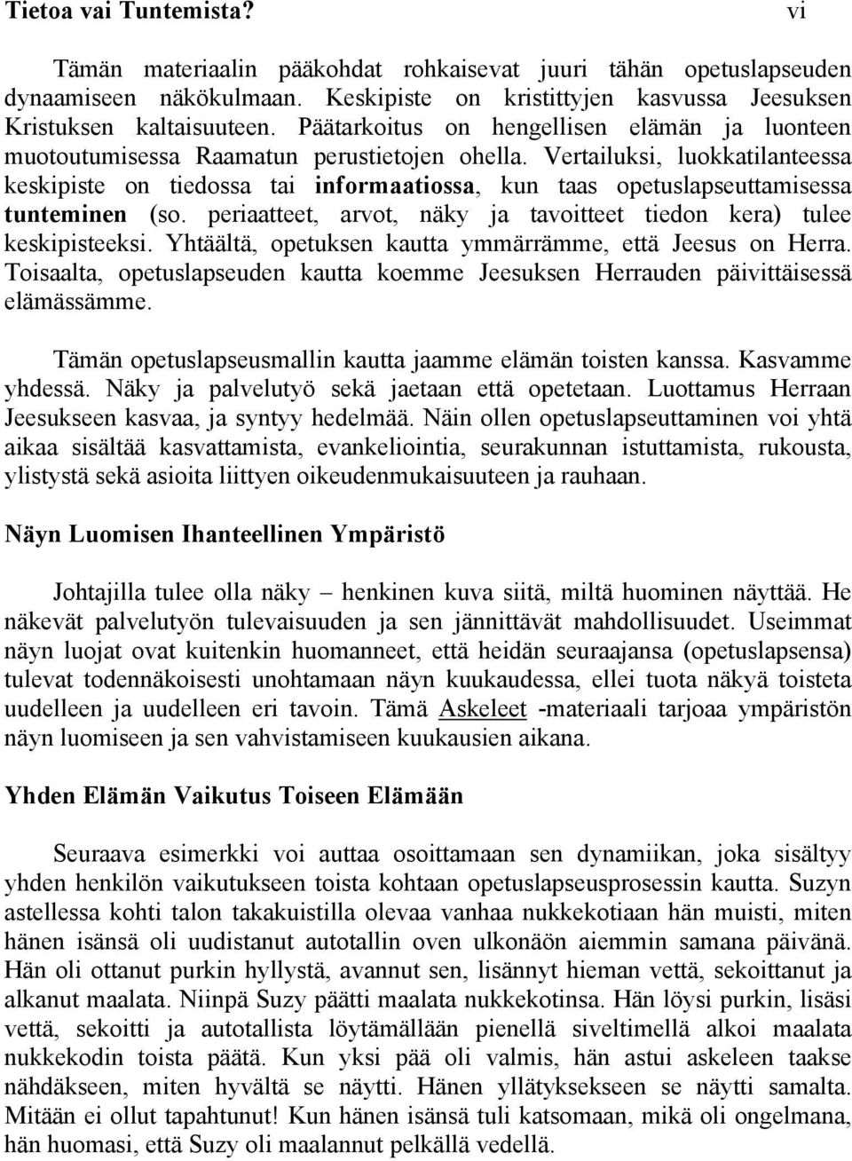 Vertailuksi, luokkatilanteessa keskipiste on tiedossa tai informaatiossa, kun taas opetuslapseuttamisessa tunteminen (so. periaatteet, arvot, näky ja tavoitteet tiedon kera) tulee keskipisteeksi.