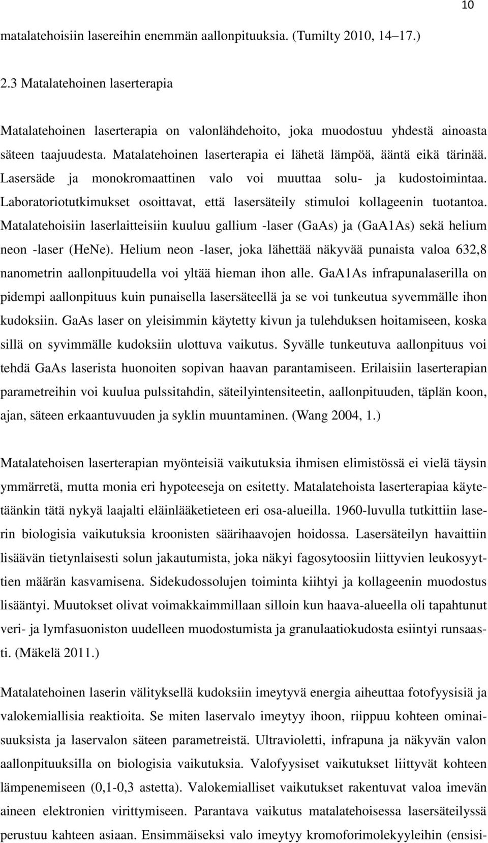 Lasersäde ja monokromaattinen valo voi muuttaa solu- ja kudostoimintaa. Laboratoriotutkimukset osoittavat, että lasersäteily stimuloi kollageenin tuotantoa.