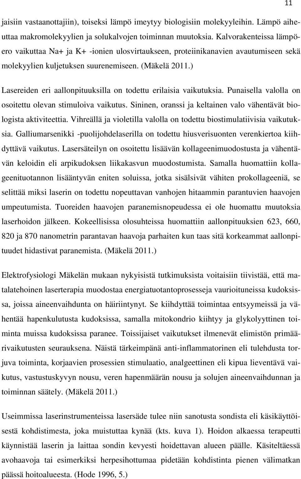 ) Lasereiden eri aallonpituuksilla on todettu erilaisia vaikutuksia. Punaisella valolla on osoitettu olevan stimuloiva vaikutus. Sininen, oranssi ja keltainen valo vähentävät biologista aktiviteettia.